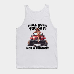 Pull over you say? Not a chance! Tank Top